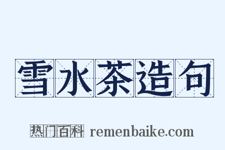 雪水茶造句是什么意思的图片